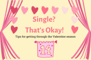 Pastel yellow background. "single? that's okay! tips for getting through the Valentine season." 14th day calendar. Red and pink hearts bordering the title
